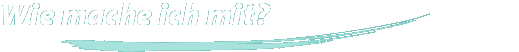 Wie mache ich mit?